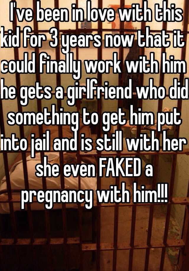  I've been in love with this kid for 3 years now that it could finally work with him he gets a girlfriend who did something to get him put into jail and is still with her she even FAKED a pregnancy with him!!!