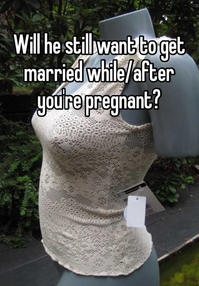 Will He Still Want To Get Married Whileafter Youre Pregnant 3249