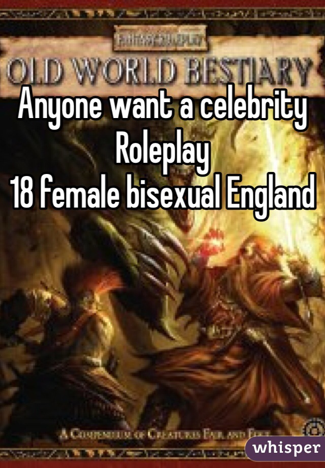 Anyone want a celebrity Roleplay
18 female bisexual England 