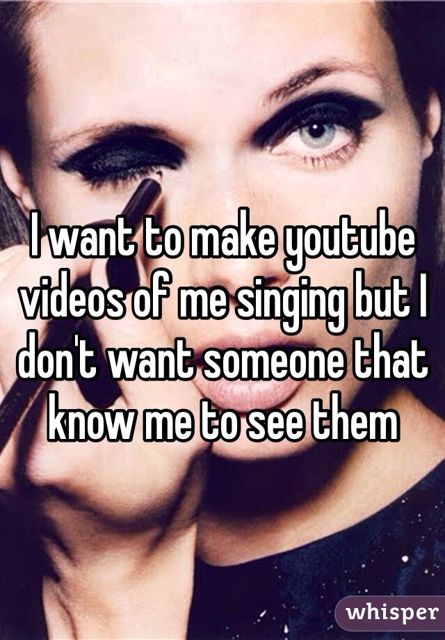 I want to make youtube videos of me singing but I don't want someone that know me to see them