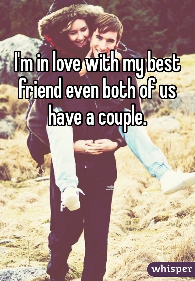 I'm in love with my best friend even both of us have a couple. 