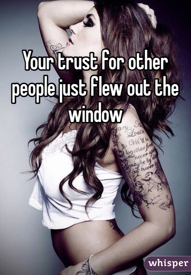 Your trust for other people just flew out the window