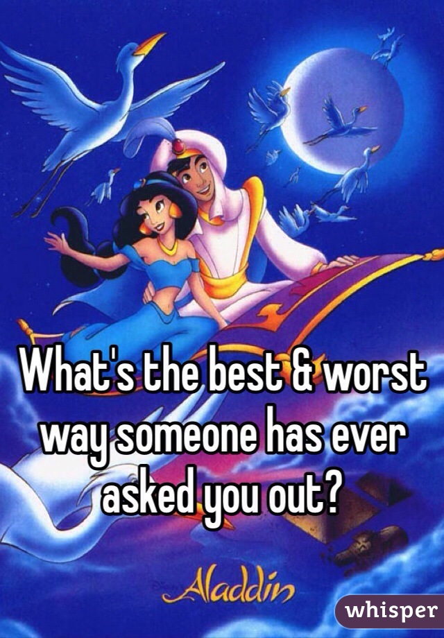 What's the best & worst way someone has ever asked you out? 