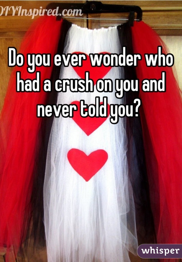 Do you ever wonder who had a crush on you and never told you? 