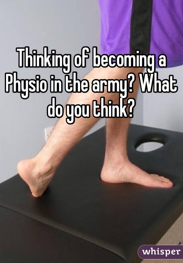Thinking of becoming a Physio in the army? What do you think? 