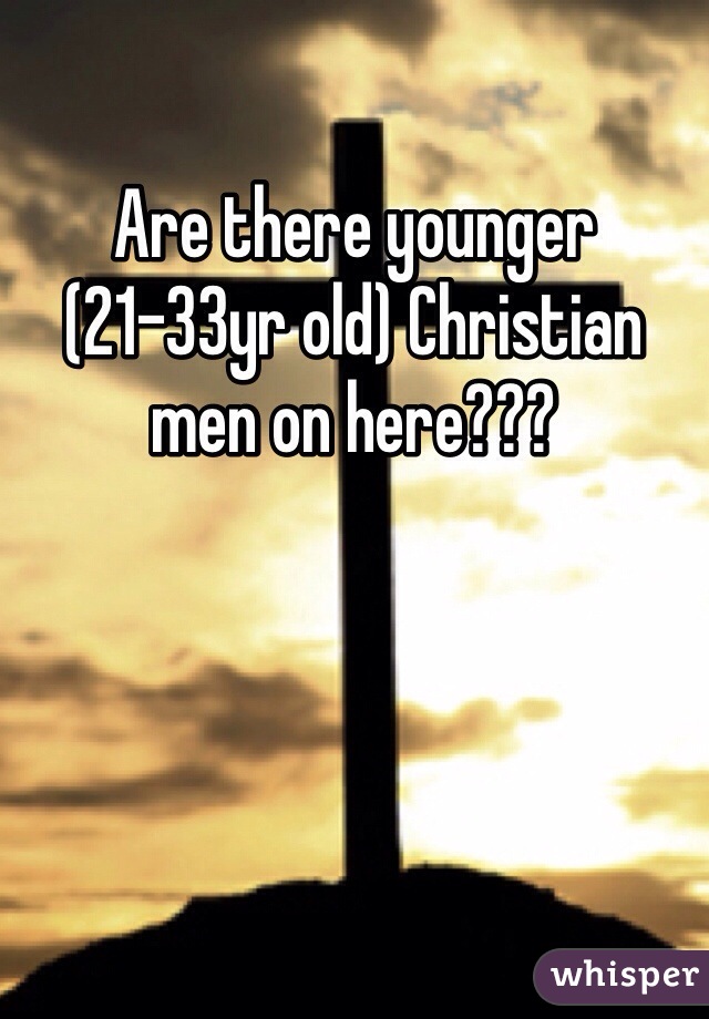 Are there younger (21-33yr old) Christian men on here???