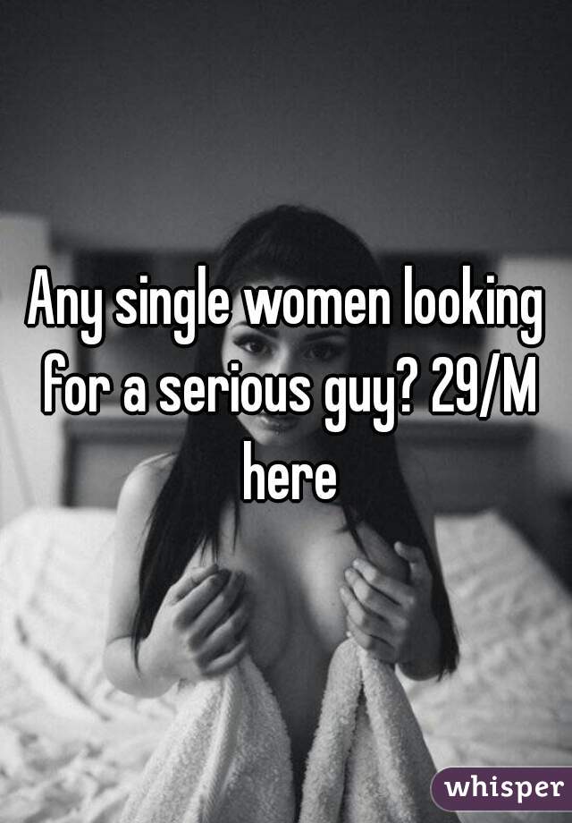 Any single women looking for a serious guy? 29/M here