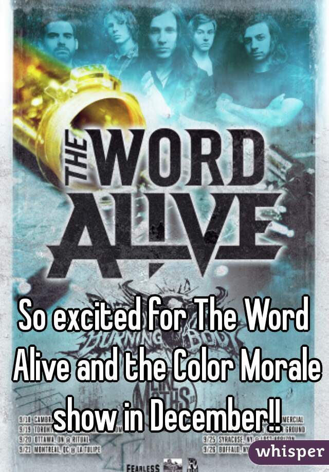 So excited for The Word Alive and the Color Morale show in December!!