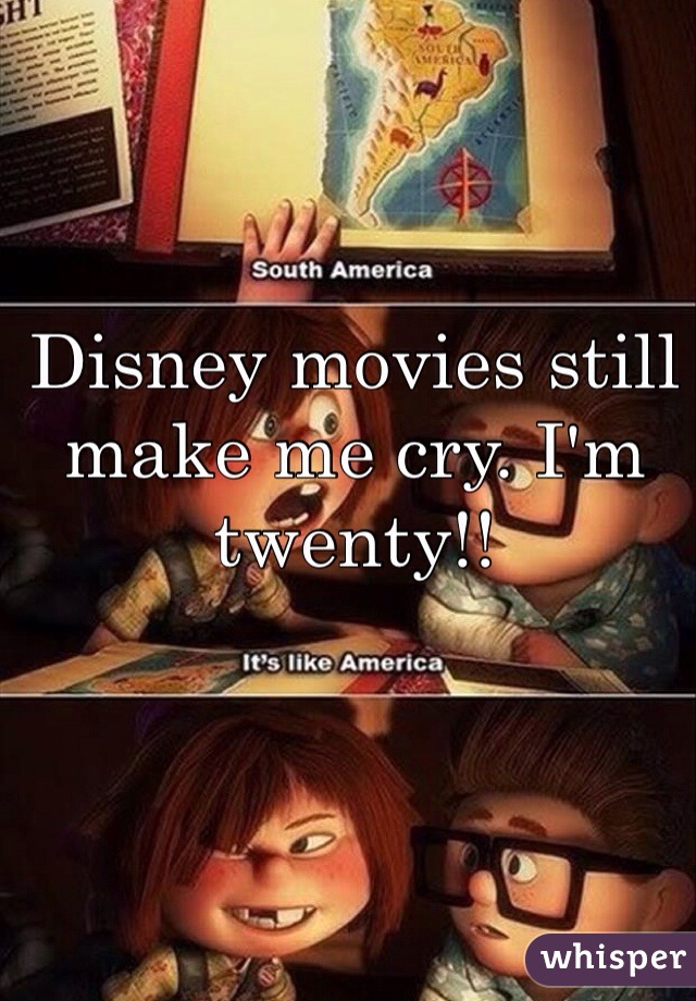 Disney movies still make me cry. I'm twenty!! 