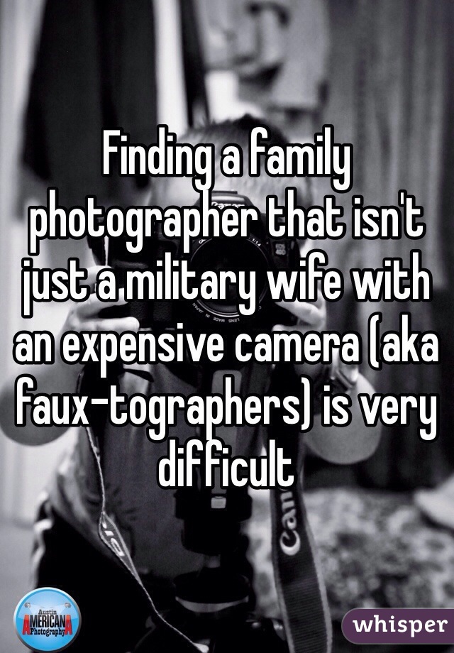 Finding a family photographer that isn't just a military wife with an expensive camera (aka faux-tographers) is very difficult 