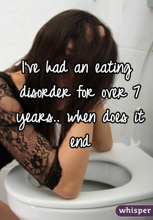 I've had an eating disorder for over 7 years.. when does it end