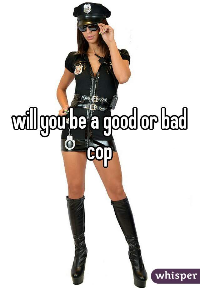 will you be a good or bad cop 