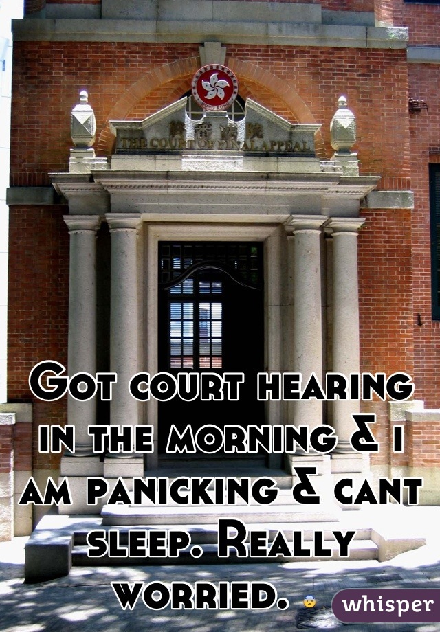 Got court hearing in the morning & i am panicking & cant sleep. Really  worried. 😨 