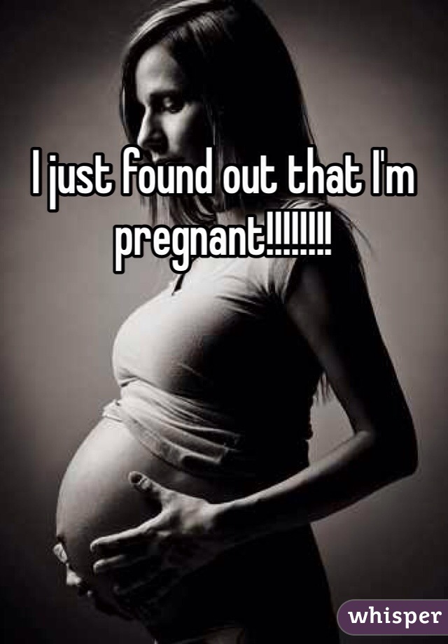 I just found out that I'm pregnant!!!!!!!!