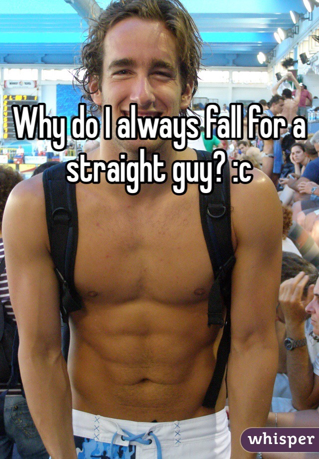 Why do I always fall for a straight guy? :c