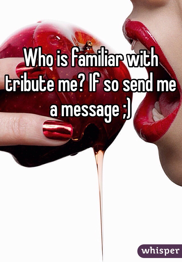 Who is familiar with tribute me? If so send me a message ;)