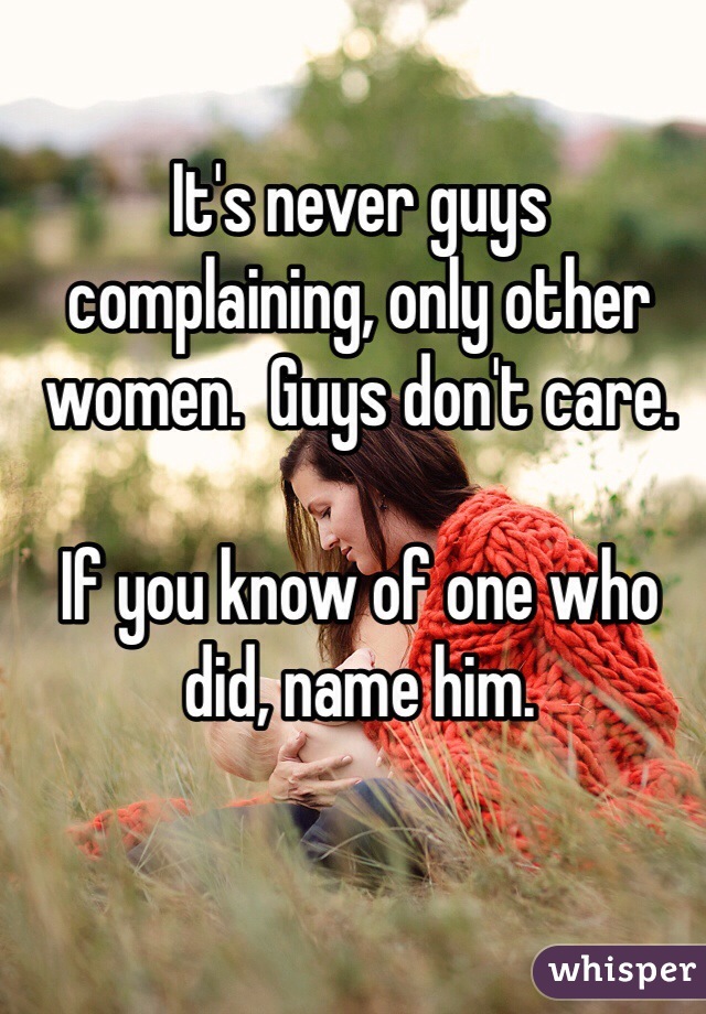 It's never guys complaining, only other women.  Guys don't care. 

If you know of one who did, name him. 
