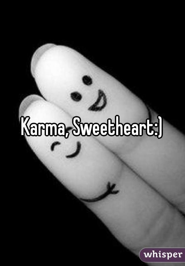 Karma, Sweetheart:)