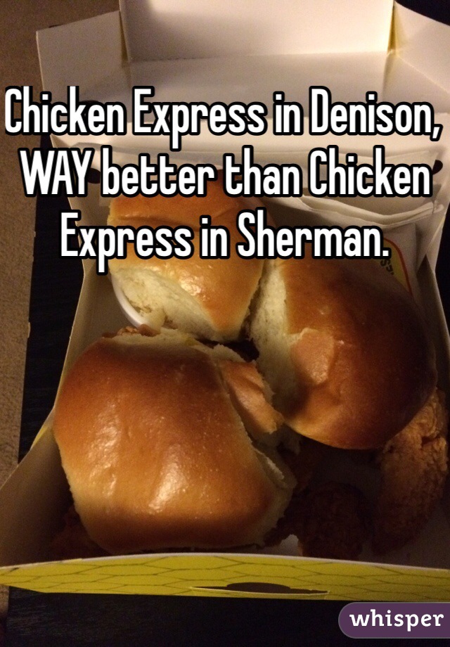 Chicken Express in Denison, WAY better than Chicken Express in Sherman.