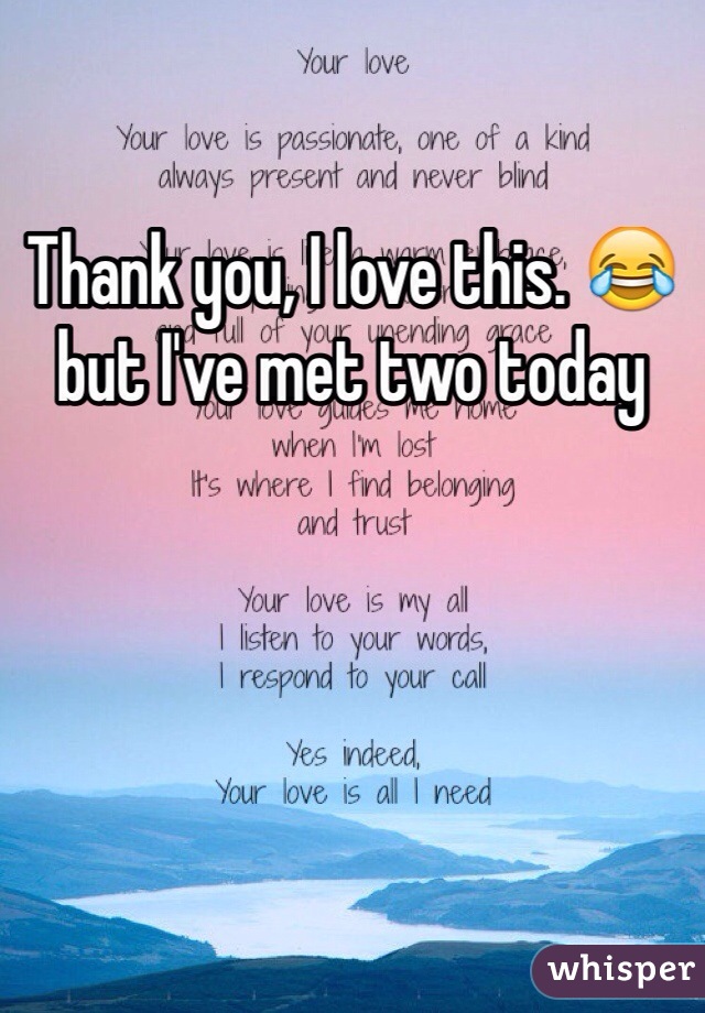 Thank you, I love this. 😂 but I've met two today 