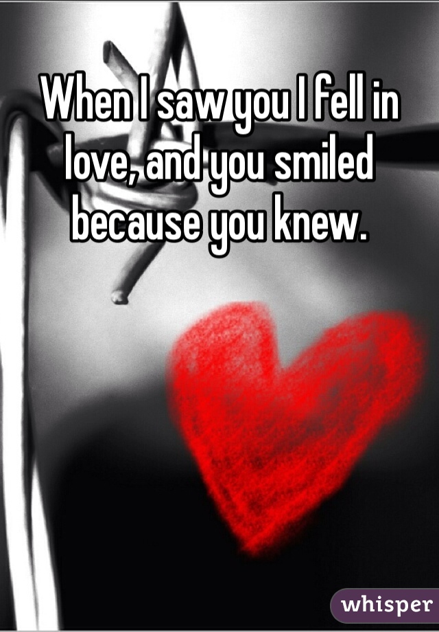 When I saw you I fell in love, and you smiled because you knew. 