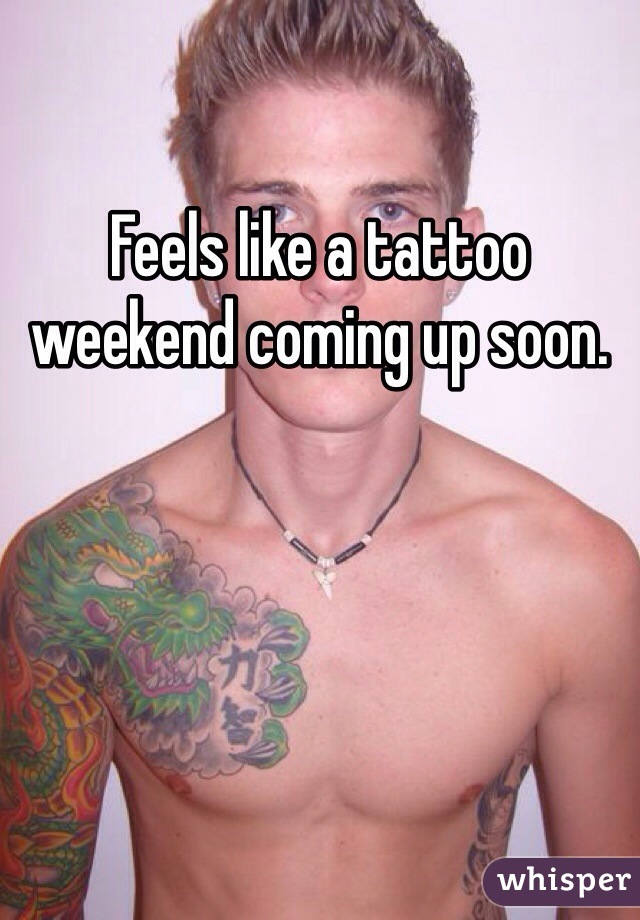 Feels like a tattoo weekend coming up soon. 