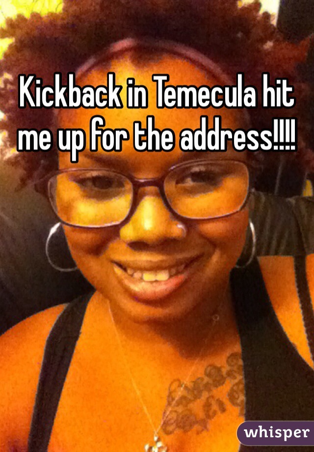 Kickback in Temecula hit me up for the address!!!! 