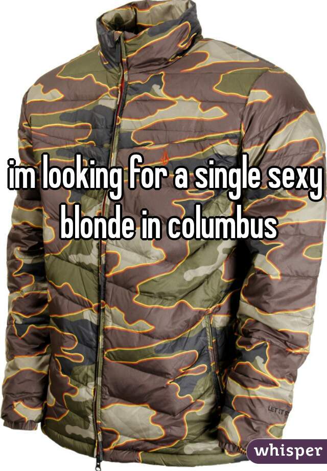 im looking for a single sexy blonde in columbus
