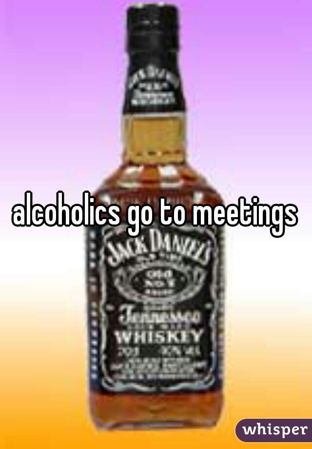 alcoholics go to meetings