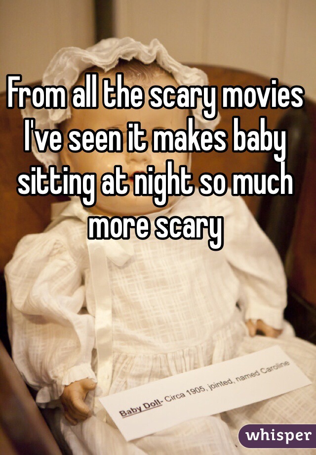 From all the scary movies I've seen it makes baby sitting at night so much more scary 