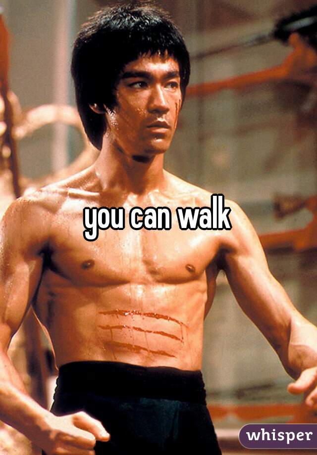 you can walk