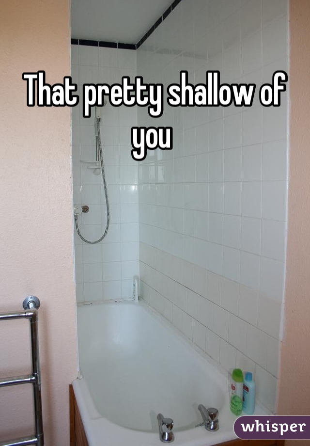 That pretty shallow of you 