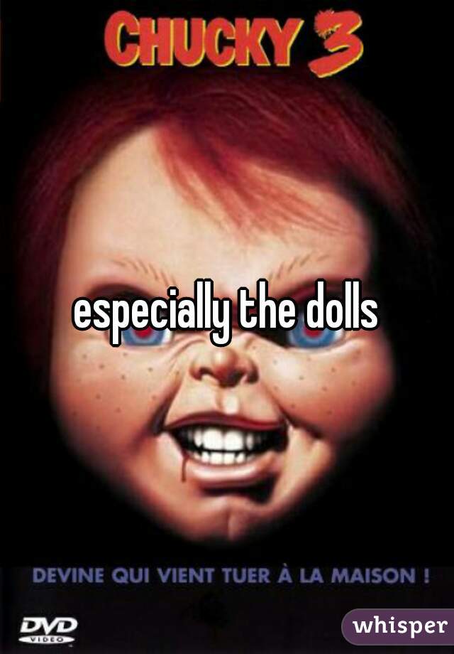 especially the dolls