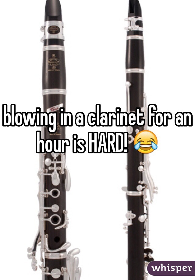 blowing in a clarinet for an hour is HARD! 😂