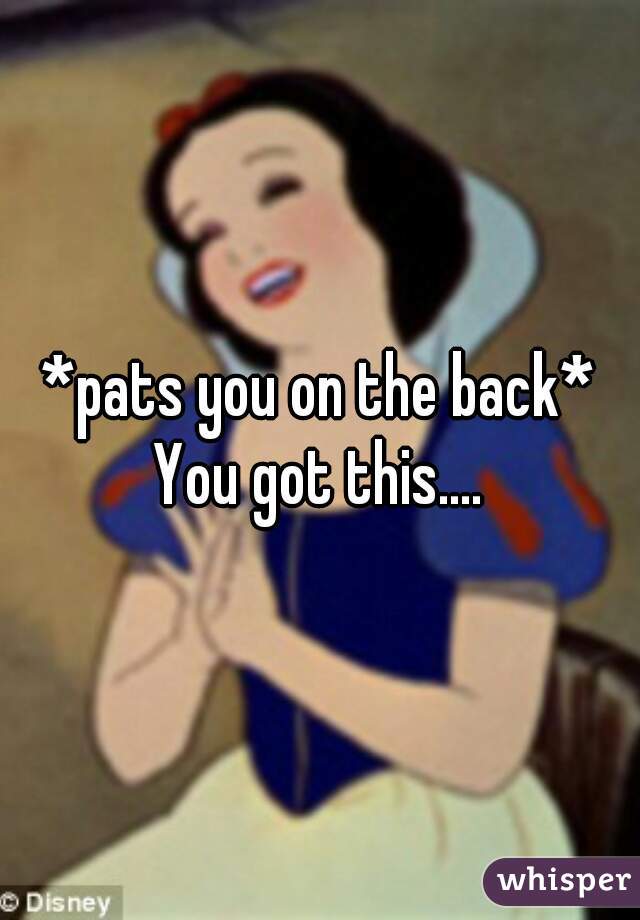 *pats you on the back*
You got this....