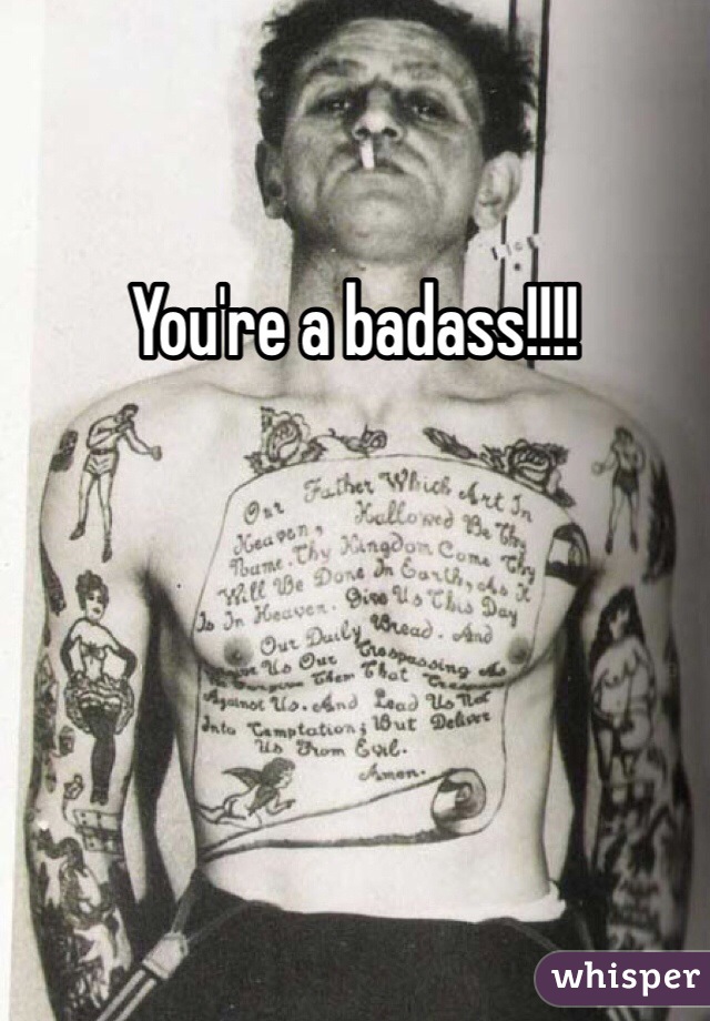 You're a badass!!!!