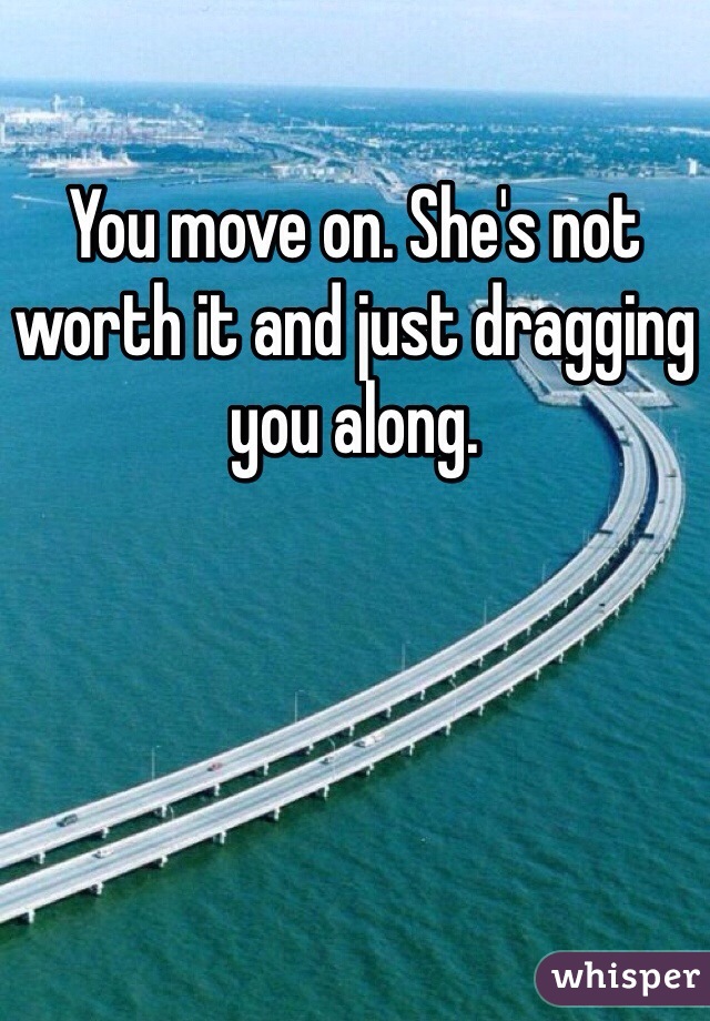 You move on. She's not worth it and just dragging you along. 