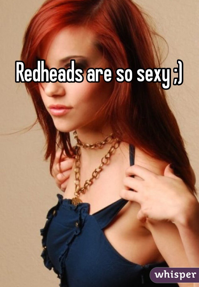 Redheads are so sexy ;)
