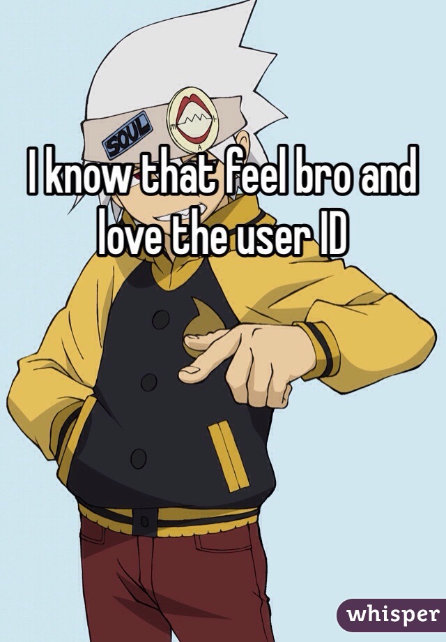 I know that feel bro and love the user ID