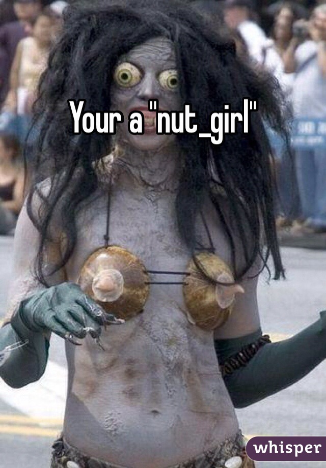 Your a "nut_girl" 