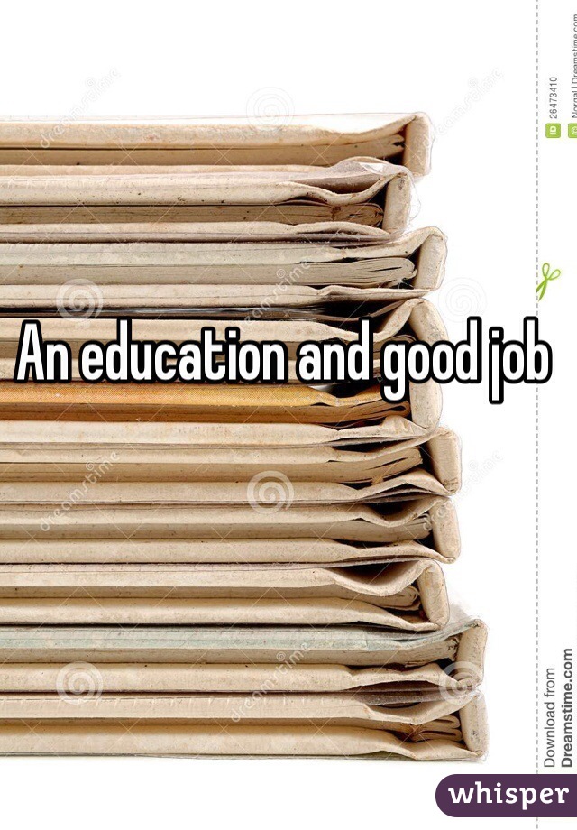 An education and good job