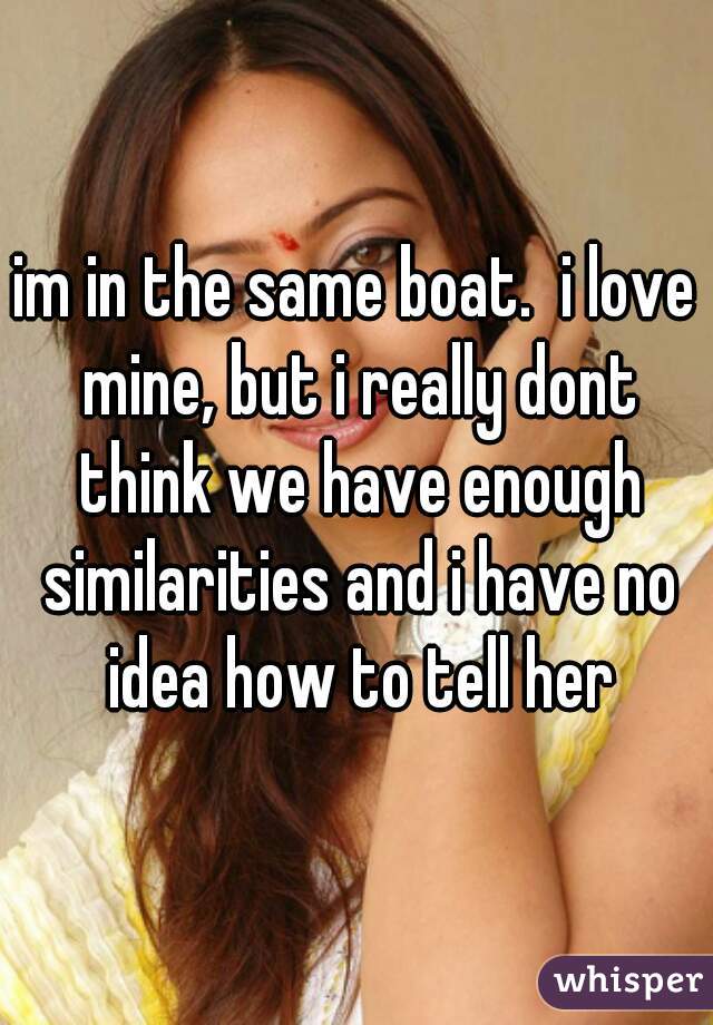 im in the same boat.  i love mine, but i really dont think we have enough similarities and i have no idea how to tell her
