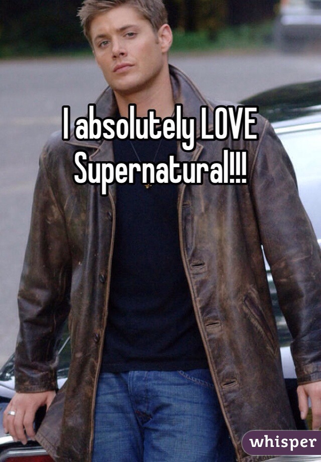 I absolutely LOVE Supernatural!!!