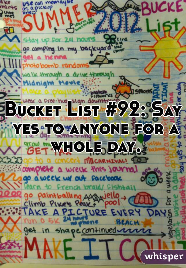 Bucket List #92: Say yes to anyone for a whole day.