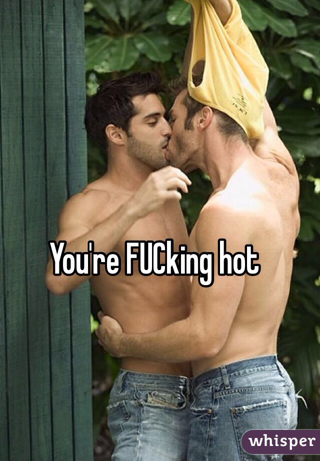 You're FUCking hot 