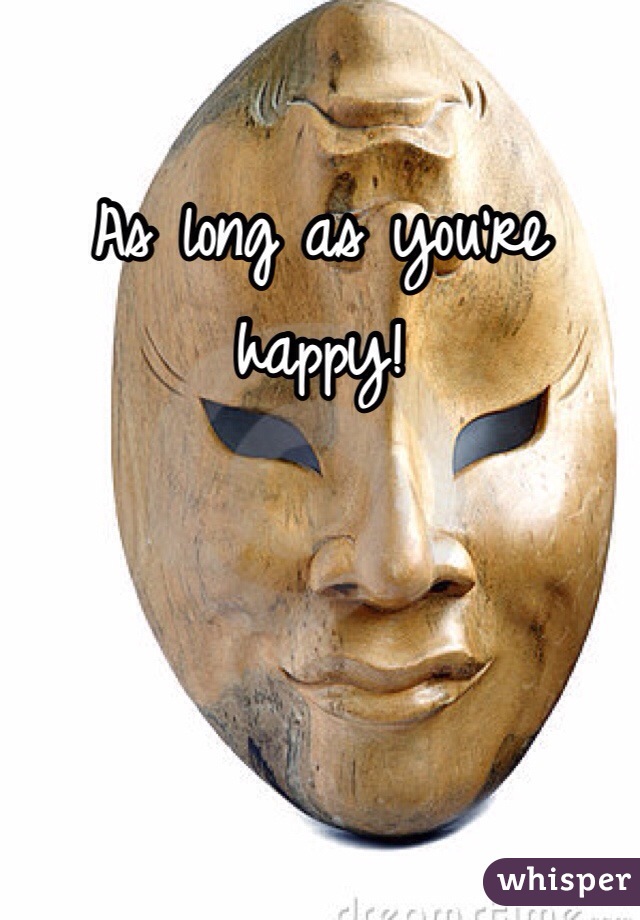 As long as you're happy!