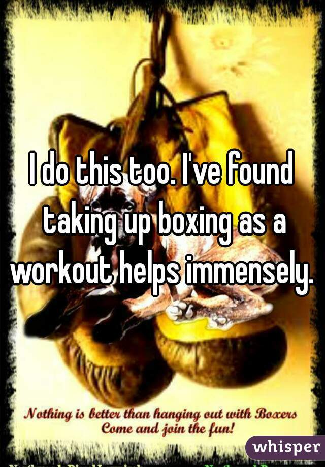 I do this too. I've found taking up boxing as a workout helps immensely. 