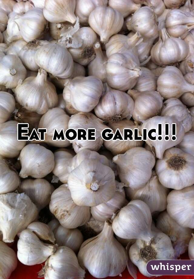 Eat more garlic!!!