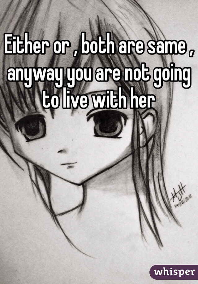Either or , both are same , anyway you are not going to live with her 