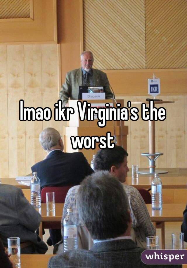 lmao ikr Virginia's the worst 